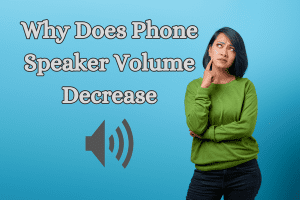 Why Does Phone Speaker Volume Decrease