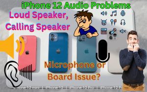 iPhone 12 loud speaker, microphone and board problems
