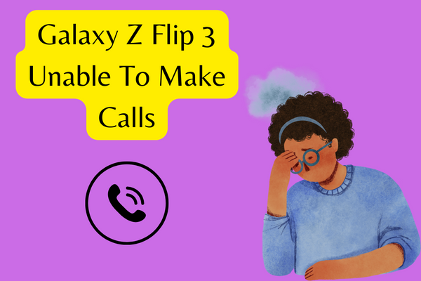 10. Galaxy Z Flip 3 Unable to Make Calls