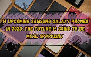 14 Upcoming Samsung Galaxy Phones in 2023 The Future Is Going To Be More Sparkling