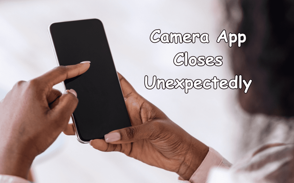 Camera App Closes Unexpectedly