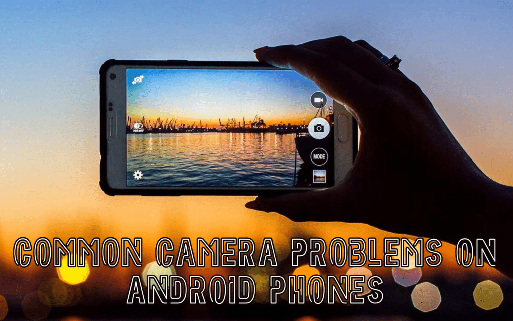 Common Camera Problems On Android Phones