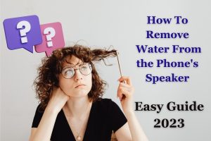How To Remove Water From Phone Speaker. Easy guide 2023