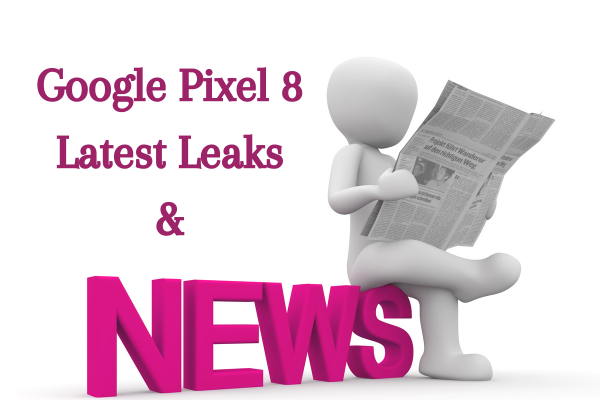 Latest News Regarding Google Pixel 8 August 2023