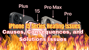 iPhone 15 Series Heating Issues: Causes, Consequences and Solutions
