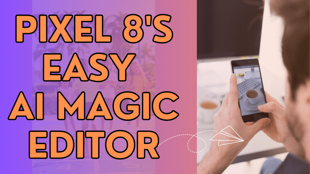 1. Google Pixel 8's Easy AI Magic Editor