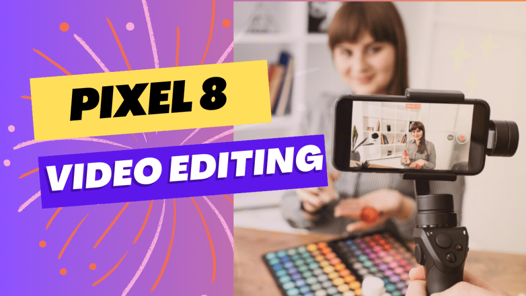3.  Pixel 8 Video Editing