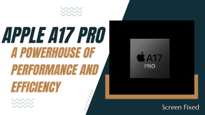 Apple A17 Pro: A Powerhouse of Performance and Efficiency