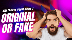 How to Check If Your iPhone Is Original or Fake