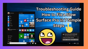 Troubleshooting Guide How to Fix a Slow Surface Pro in 7 Simple Steps